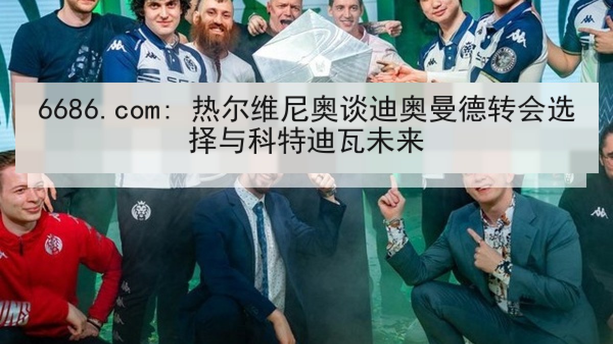 6686.com: 热尔维尼奥谈迪奥曼德转会选择与科特迪瓦未来