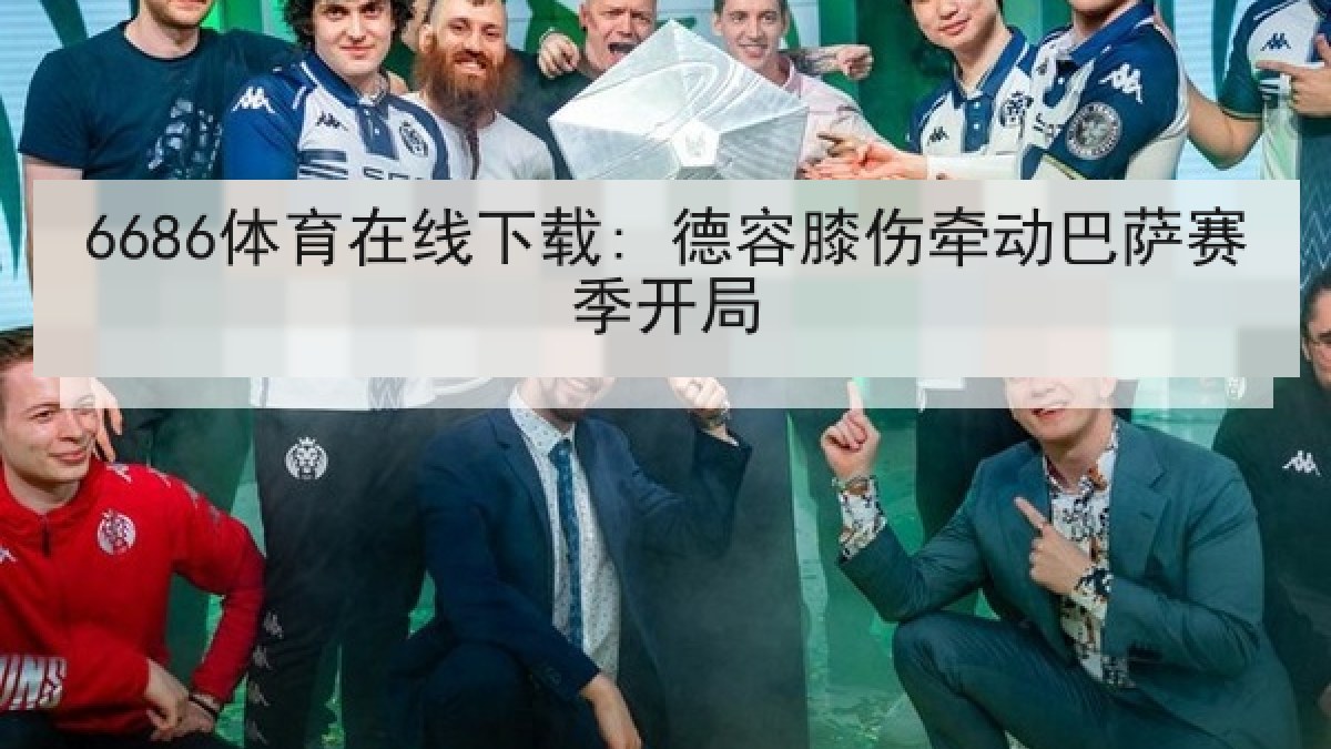 6686体育在线下载: 德容膝伤牵动巴萨赛季开局