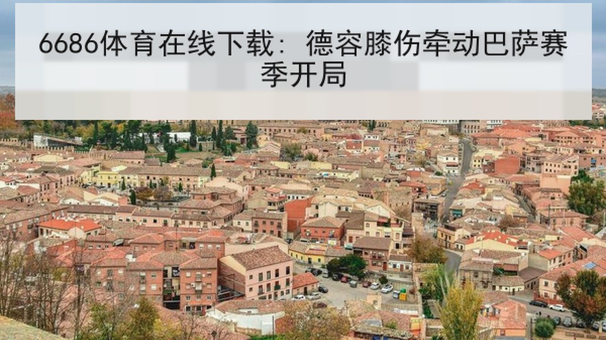 6686体育在线下载: 德容膝伤牵动巴萨赛季开局