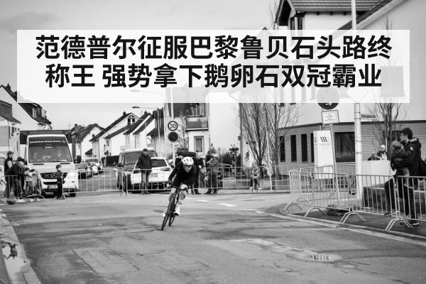 范德普尔征服巴黎鲁贝石头路终称王 强势拿下鹅卵石双冠霸业